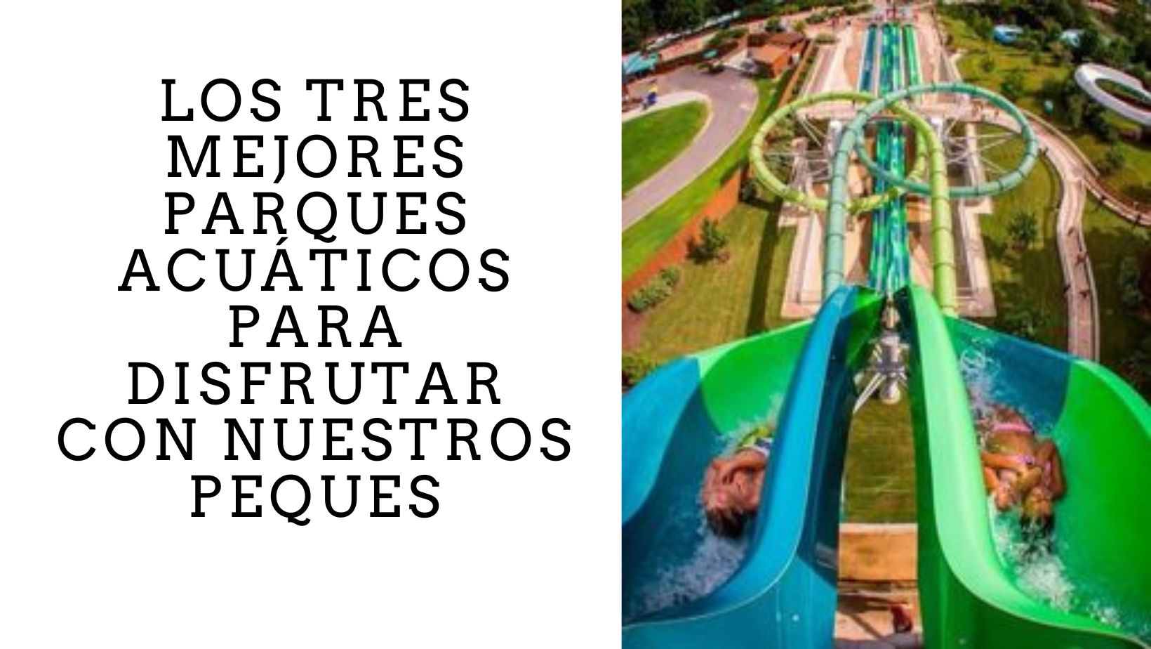 LOS TRES MEJORES PARQUES ACUÁTICOS PARA DISFRUTAR CON NUESTROS PEQUES